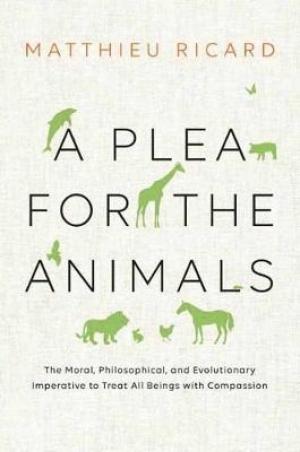 A Plea For The Animals: The Moral, Philosophical, and Evolutionary Imperative to Treat All Beings with Compassion